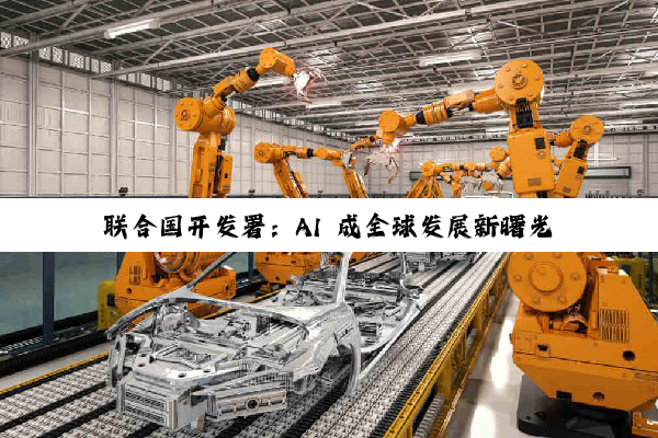 联合国开发署：AI 成全球发展新曙光，中国领跑 AI 赛道
