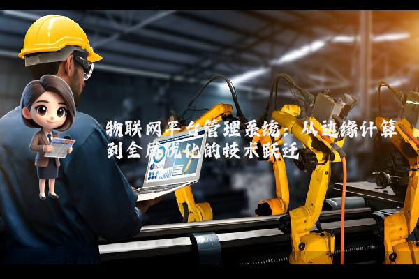 物联网平台管理系统：从边缘计算到全局优化的技术跃迁